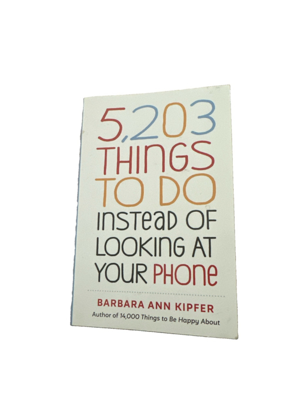 5,203 Things to Do Instead of Looking at Your Phone by Kipfer, Barbara Ann , pap